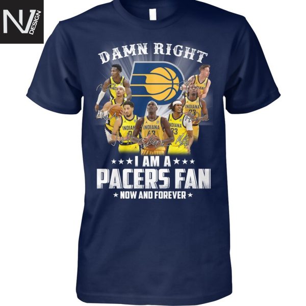 Damn Right I Am A Indiana Pacers Fan Now And Forever Signature Unisex T-Shirt