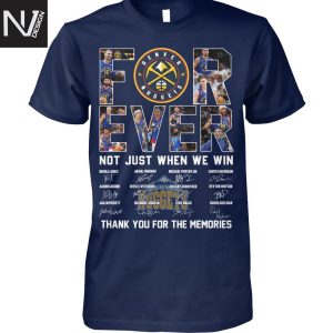 Denver Nuggets Forever Not Just When We Win Signature Thank You For The Memories Unisex T-Shirt