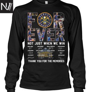 Denver Nuggets Forever Not Just When We Win Signature Thank You For The Memories Unisex T-Shirt
