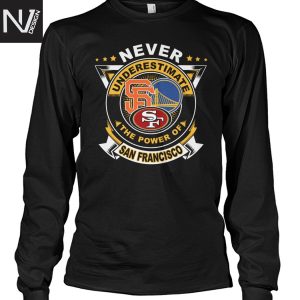 Never Underestimate The Power Of San Francisco Giants x San Francisco 49ers x Golden State Warriors Unisex T-Shirt