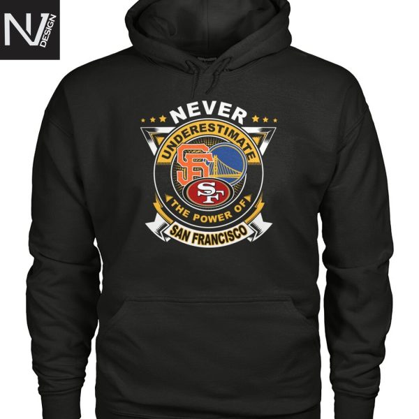 Never Underestimate The Power Of San Francisco Giants x San Francisco 49ers x Golden State Warriors Unisex T-Shirt