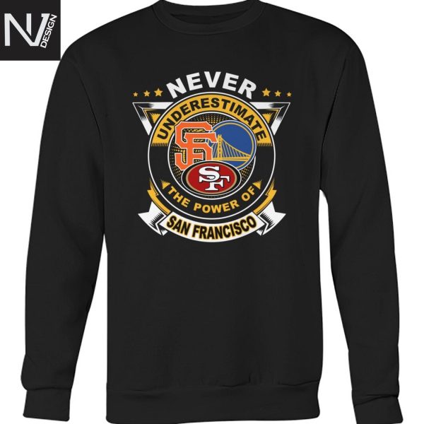 Never Underestimate The Power Of San Francisco Giants x San Francisco 49ers x Golden State Warriors Unisex T-Shirt