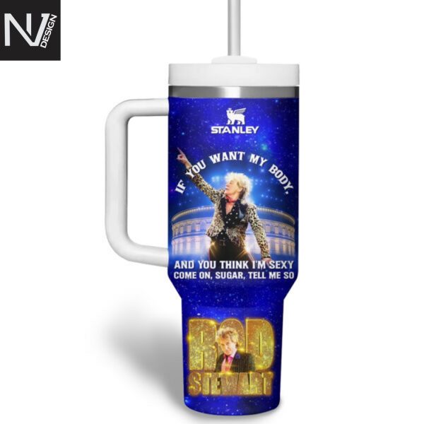 Personalized Rod Stewart If You Want My Body And You Think Im Sexy Come On Sugar Tell Me So Tumbler With Handle And Straw