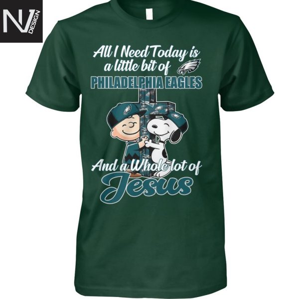 All I Need To Day Is A Little Bit Of Philadelphia Eagles And A Whole Lot Of Jesus Unisex T-Shirt