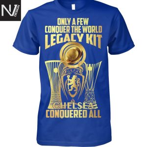 Only A Few Conquer The World Legacy Kit Chelsea Conquered All Unisex T-Shirt