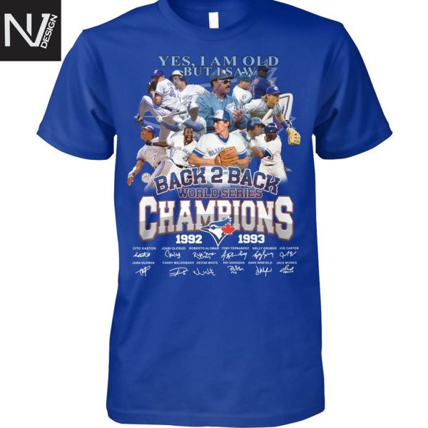 Yes I Am Old But I Saw Toronto Blue Jays Back 2 Back Champion 1992-1993 Signature Unisex T-Shirt